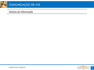 8
ACIDENTES DE TRABALHO
COMUNICAÇÃO DE ATS
Clareza da informação
 