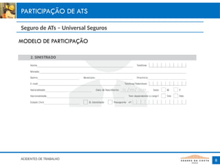 8
PARTICIPAÇÃO DE ATS
ACIDENTES DE TRABALHO
MODELO DE PARTICIPAÇÃO
Seguro de ATs – Universal Seguros
 