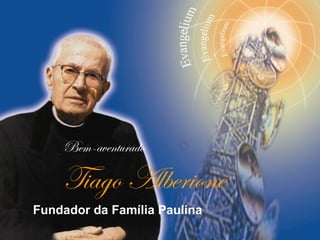 Bem-aventurado

    Tiago Alberione
Fundador da Família Paulina
 
