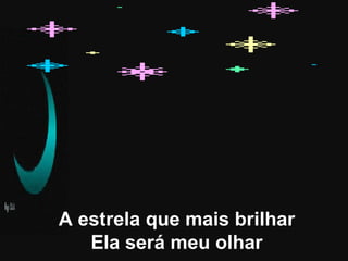 A estrela que mais brilhar Ela será meu olhar 