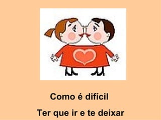 Como é difícil  Ter que ir e te deixar 