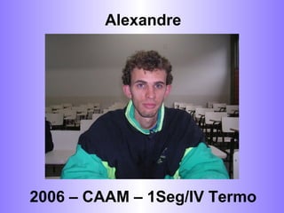 Alexandre  2006 – CAAM – 1Seg/IV Termo 