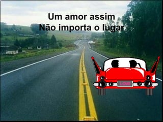 Um amor assim Não importa o lugar 