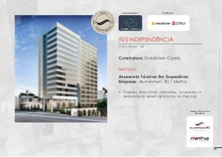 N

O

ES

EN

V O LV I M E

N

Informações e Reservas pelo fone 51 82732030

925 independência
Porto Alegre - RS

Imagens 3D ilustrativas. É expressamente proibida cópia, reprodução parcial, ou qualquer forma de extração de informações deste sem prévia autorização.

V O LV I M E

Construtora:

T

T

EN

D

D

ES

Empreendimento:

OBRA EM

O

OBRA EM

Construtora: Goldsztein Cyrela

Serviços:
Assessoria Técnica Em Esquadrias:
Empresa: Aluminnium 3D / Metha
•	 Projetos Executivos (detalhes, acessórios e
pertences a serem aplicados no mesmo)

Assessoria Técnica em
Esquadrias:

59

 