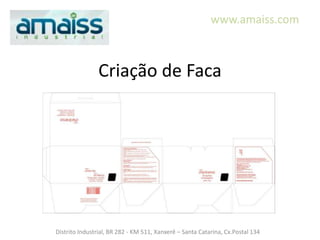 www.amaiss.com



                Criação de Faca




Distrito Industrial, BR 282 - KM 511, Xanxerê – Santa Catarina, Cx.Postal 134
 