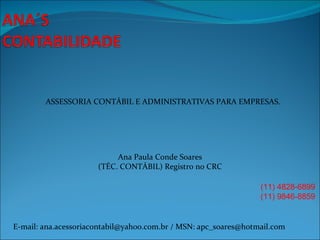 ASSESSORIA CONTÁBIL E ADMINISTRATIVAS PARA EMPRESAS. Ana Paula Conde Soares (TÉC. CONTÁBIL) Registro no CRC (11) 4828-6899 (11) 9846-8859 E-mail: ana.acessoriacontabil@yahoo.com.br / MSN: apc_soares@hotmail.com 
