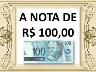 A NOTA DE
R$ 100,00
 