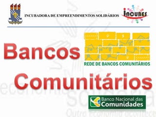 Bancos Comunitários de Desenvolvimento
Fundos Rotativos Solidários
Cooperativas de Crédito
Clubes de Trocas Solidárias
Moedas Sociais
FINANÇAS SOLIDÁRIAS
 