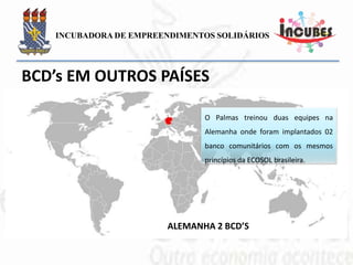 MOEDAS SOCIAIS
* DOTS e Manaçaí
*Banco Comunitário do Brasil-Bahia (BCD-BR)
BANCOS COMUNITÁRIOS
*Banco Comunitário Xadrez
 