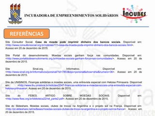 ALEMANHA 2 BCD’S
O Palmas treinou duas equipes na
Alemanha onde foram implantados
02 banco comunitários com os
mesmos princípios da ECOSOL
brasileira.
 