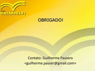 OBRIGADO!
Contato: Guilherme Passero
<guilherme.passer@gmail.com>
 