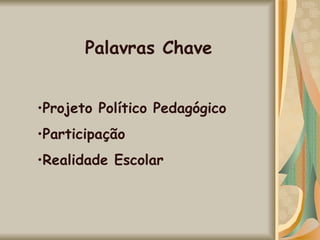 Palavras Chave Projeto Político Pedagógico Participação Realidade Escolar 