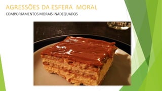 AGRESSÕES DA ESFERA MORAL
COMPORTAMENTOS MORAIS INADEQUADOS
 