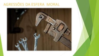 AGRESSÕES DA ESFERA MORAL
 