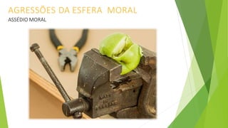 AGRESSÕES DA ESFERA MORAL
ASSÉDIO MORAL
 
