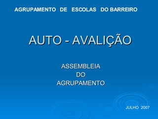 AUTO - AVALIÇÃO ASSEMBLEIA DO  AGRUPAMENTO AGRUPAMENTO  DE  ESCOLAS  DO BARREIRO JULHO  2007 