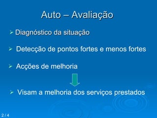 Auto – Avaliação  Diagnóstico da situação  Detecção de pontos fortes e menos fortes  Acções de melhoria  Visam a melhoria dos serviços prestados  2 / 4 