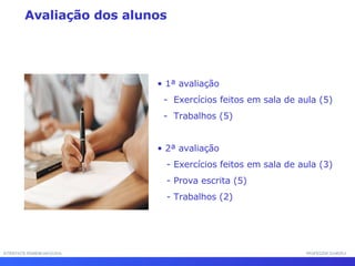 1ª avaliação  -  Exercícios feitos em sala de aula (5) -  Trabalhos (5) 2ª avaliação  - Exercícios feitos em sala de aula (3) - Prova escrita (5) - Trabalhos (2) Avaliação dos alunos INTERFACE HOMEM-MÁQUINA PROFESSOR SAMUKA 