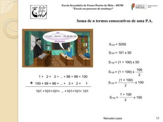 Escola Secundária de Fontes Pereira de Melo - 401780
        "Escola em processo de mudança“



            Soma de n termos consecutivos de uma P.A.




                                   Manuela Lopes        17
 