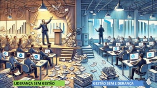LIDERANÇA SEM GESTÃO GESTÃO SEM LIDERANÇA
 