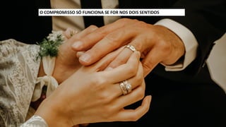 O COMPROMISSO SÓ FUNCIONA SE FOR NOS DOIS SENTIDOS
 