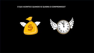 O QUE ACONTECE QUANDO SE QUEBRA O COMPROMISSO?
 