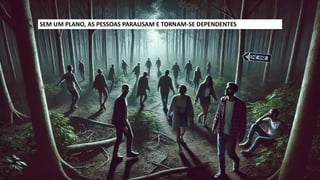 SEM UM PLANO, AS PESSOAS PARALISAM E TORNAM-SE DEPENDENTES
 