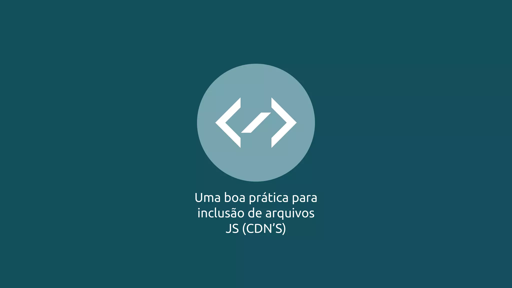 Uma boa prática para
inclusão de arquivos
JS (CDN’S)
 