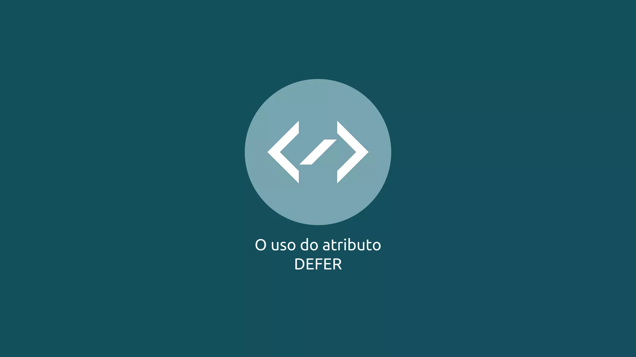 O uso do atributo
DEFER
 