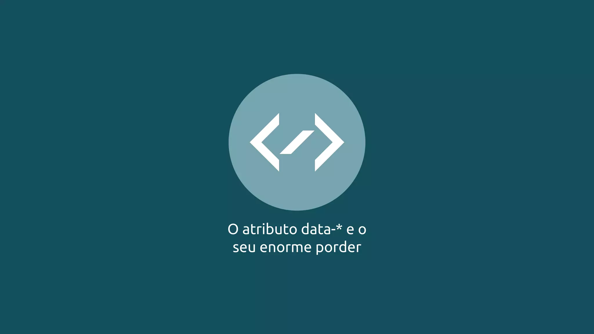 O atributo data-* e o
seu enorme porder
 