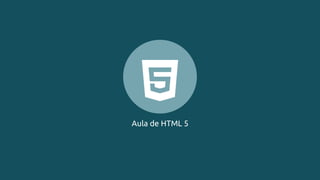 Aula de HTML 5
 