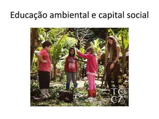 Educação ambiental e capital social
 