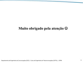 Muito obrigado pela atenção 

Departamento de Engenharia de Comunicações (DCO) - Curso de Engenharia de Telecomunicações (CETEL) - UFRN

16

 
