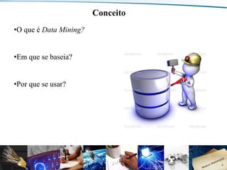 Conceito
•O que é Data Mining?

•Em que se baseia?
•Por que se usar?

Departamento de Engenharia de Comunicações (DCO) - Curso de Engenharia de Telecomunicações (CETEL) - UFRN

4

 
