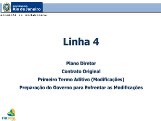 Linha 4 Plano Diretor Contrato Original Primeiro Termo Aditivo (Modificações) Preparação do Governo para Enfrentar as Modificações 