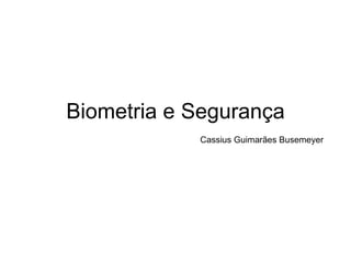Biometria e Segurança Cassius Guimarães Busemeyer 