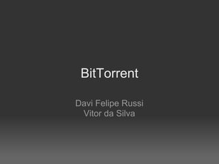 BitTorrent

Davi Felipe Russi
 Vitor da Silva
 