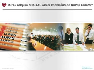 LOPES Adquire a ROYAL, Maior Imobiliária do Distrito Federal* [email_address] www.lopes.com.br/ri *  Em volume de vendas 