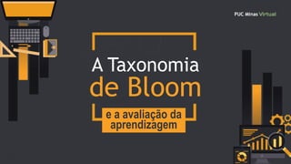 A Taxonomia
de Bloom
e a avaliação da
aprendizagem
 