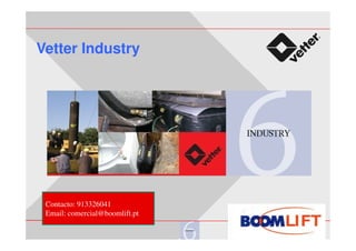 Vetter Industry




 Contacto: 913326041
 Email: comercial@boomlift.pt

                                © Vetter GmbH, A Unit of IDEX Corporation, Zülpich, 2008
 
