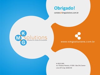 Obrigado!
contato@kmgsolutions.com.br
 