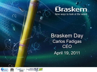 Braskem Day
Carlos Fadigas
     CEO
 April 19, 2011
 