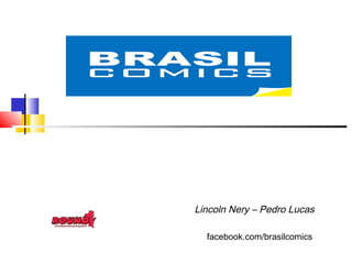 Lincoln Nery – Pedro Lucas
facebook.com/brasilcomics
 