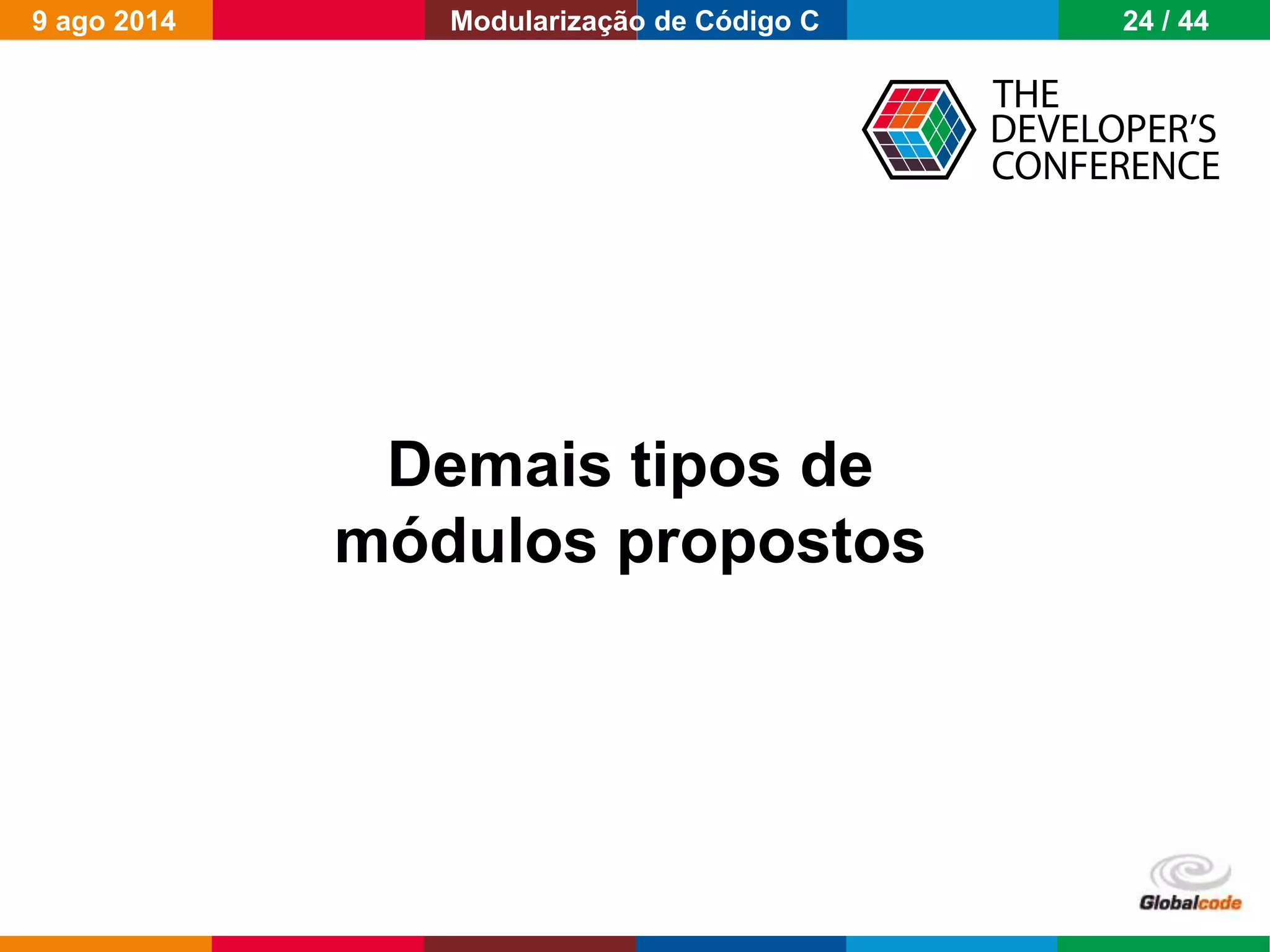 Globalcode – Open4education
Demais tipos de
módulos propostos
9 ago 2014 24 / 44Modularização de Código C
 