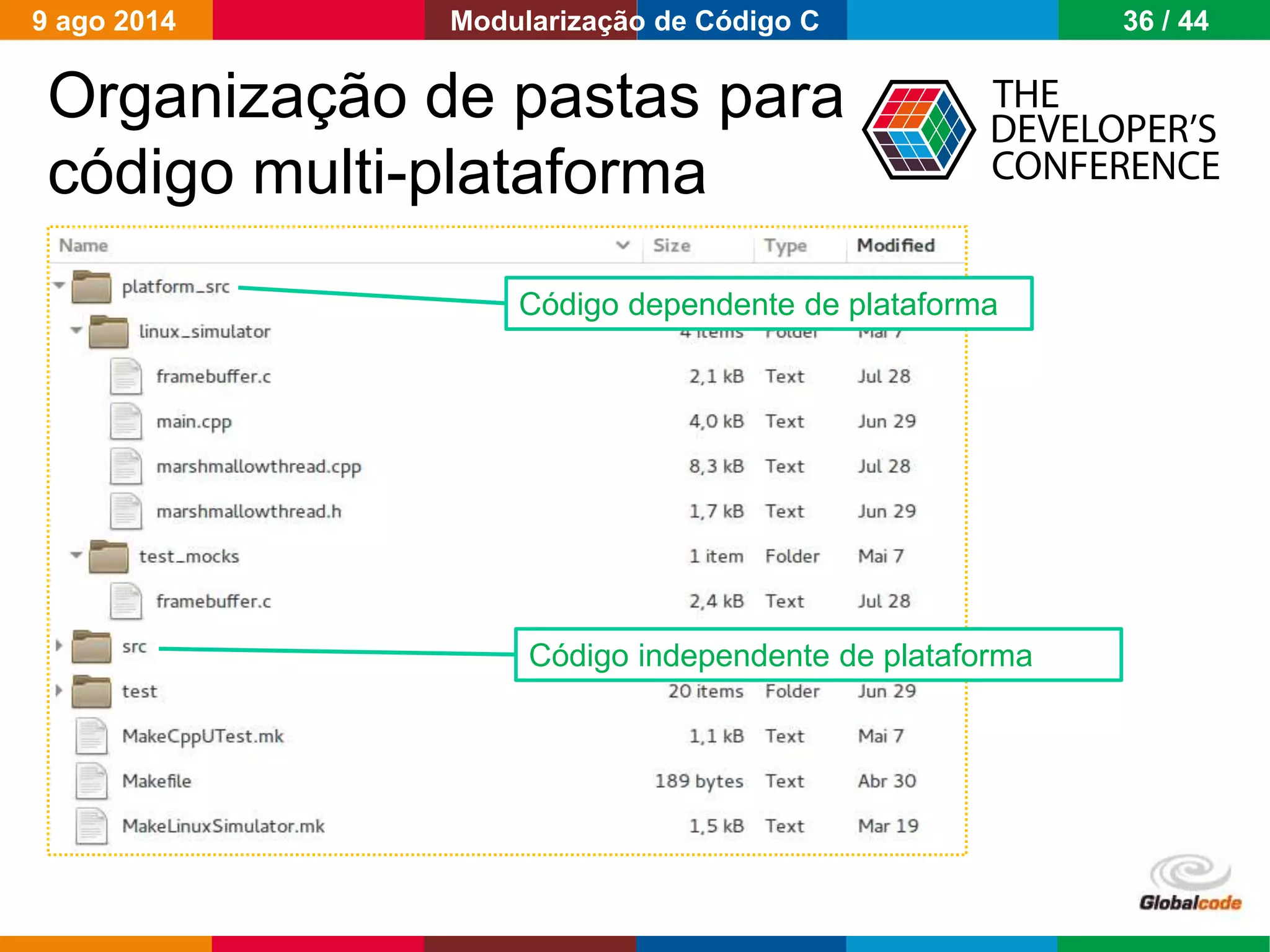 Globalcode – Open4education
Organização de pastas para
código multi-plataforma
Código dependente de plataforma
Código independente de plataforma
9 ago 2014 36 / 44Modularização de Código C
 