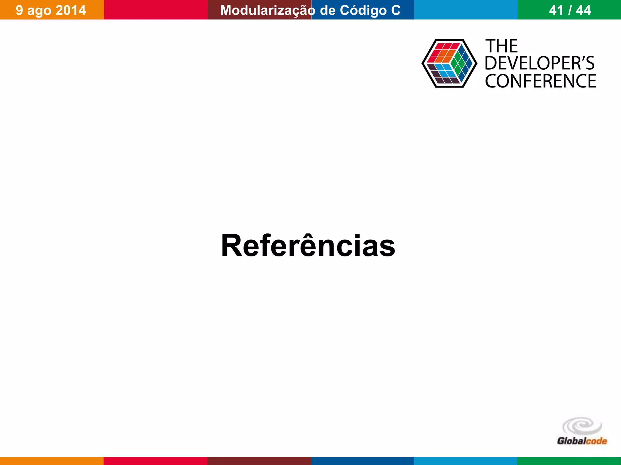 Globalcode – Open4education
Referências
9 ago 2014 41 / 44Modularização de Código C
 