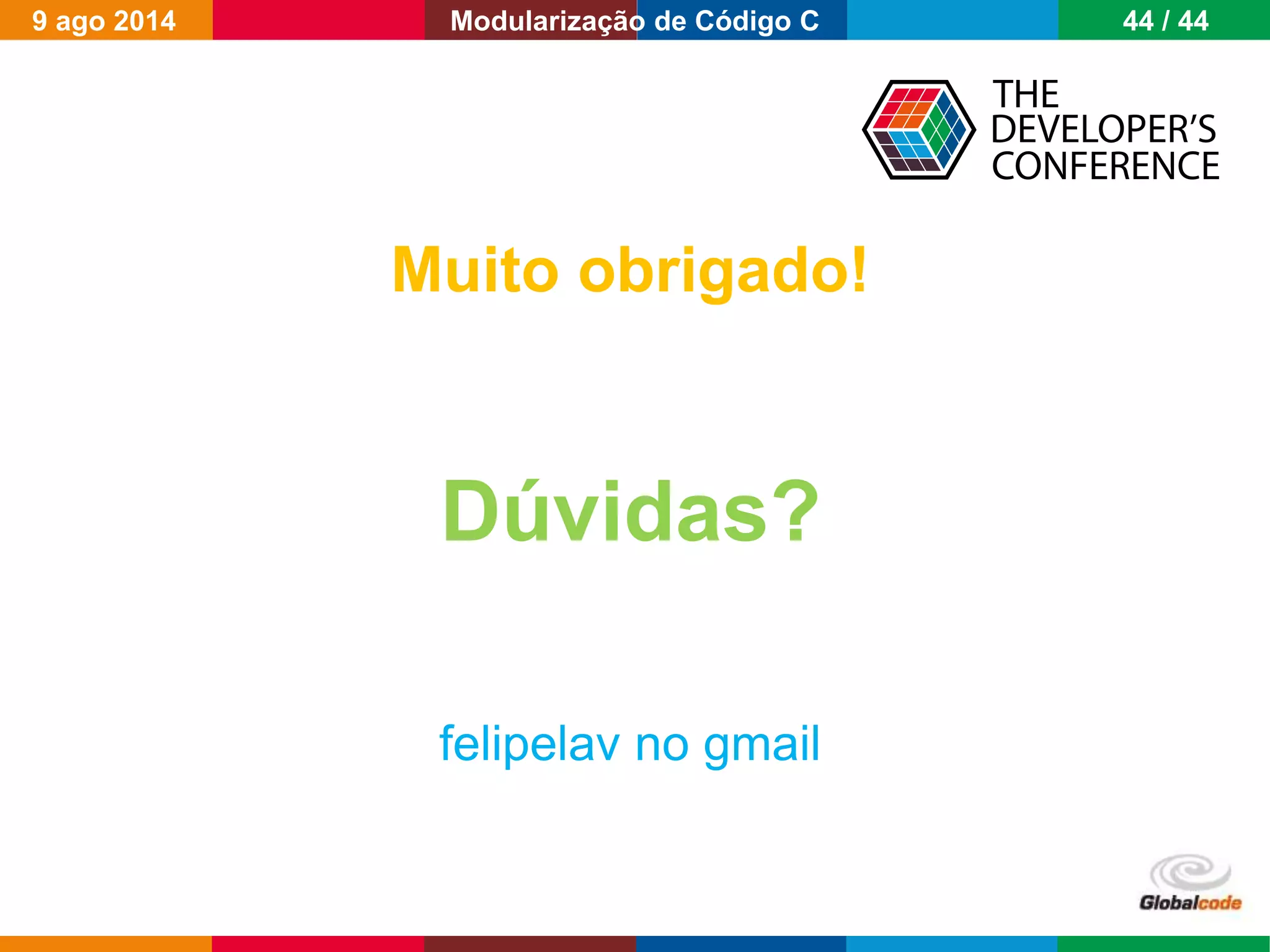 Globalcode – Open4education
Muito obrigado!
Dúvidas?
felipelav no gmail
9 ago 2014 44 / 44Modularização de Código C
 