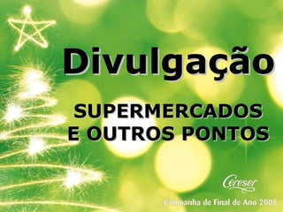 Divulgação SUPERMERCADOS E OUTROS PONTOS 
