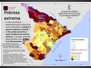 Pobreza
    extrema
-   O canal contribuirá
    diretamente para o alcance da
    meta mobilizadora: erradicar a
    extrema pobreza no Estado.
-   O Alto sertão concentra a
    maior incidência de extrema
    pobreza, no quesito renda per
    capita familiar, com um total
    de 9.704 domicílios.
 