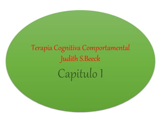 Terapia Cognitiva Comportamental
Judith S.Beeck
Capitulo I
 
